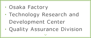 ・Osaka Factory ・Technology Research and ・Development CenterQuality Assurance Division